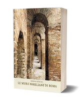 Le mura aureliane di Roma - Atlante di un palinsesto murario
