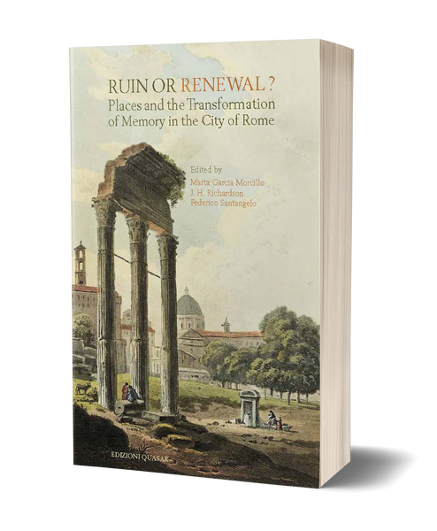 Ruin or Renewal? Places and the Transformation of Memory in the City of Rome