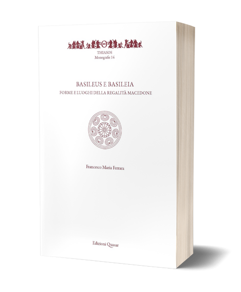 Basileus e Basileia. Forme e luoghi della regalità macedone