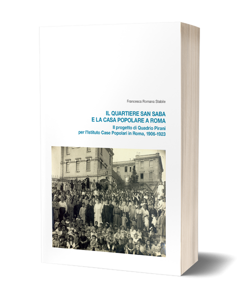 Il quartiere San Saba e la casa popolare a Roma. Il progetto di Quadrio Pirani per l’Istituto Case Popolari in Roma, 1906-1923