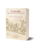 in Arcadia. Saggi di storia delle arti per Elisa Debenedetti