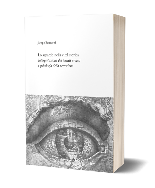 Lo sguardo nella città storica<br><i>Interpretazione dei tessuti urbani e psicologia della percezione</i>