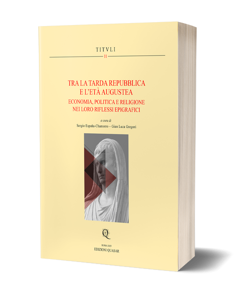 Tra la tarda Repubblica e l’Età Augustea. Economia, politica e religione nei loro riflessi epigrafici