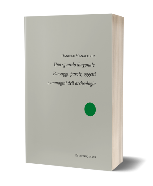 Uno sguardo diagonale. Paesaggi, parole, oggetti e immagini dell’archeologia
