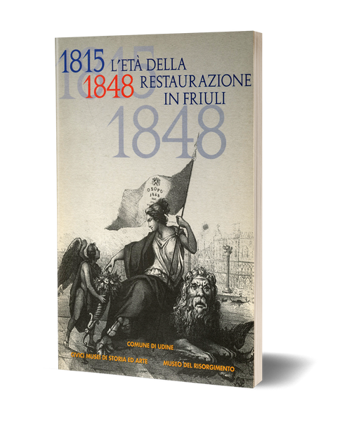 1815-1848. L’età della restaurazione in Friuli - Catalogo della Mostra - Udine 1998