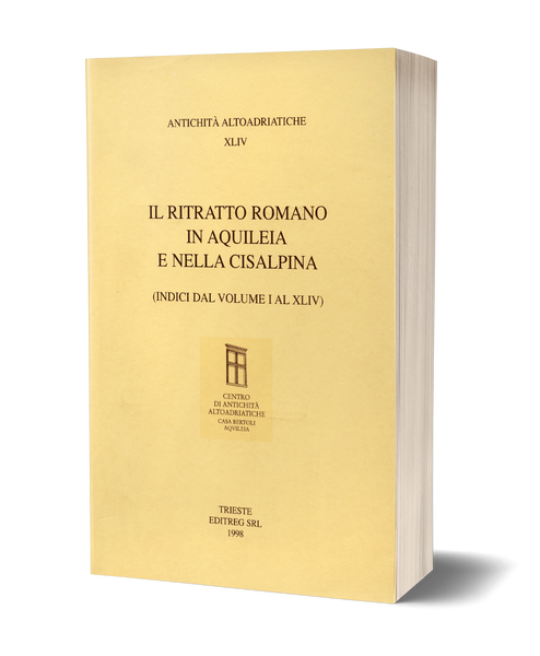 Il ritratto romano in Aquileia e nella Cisalpina - (indici dal volume I al XLIV)