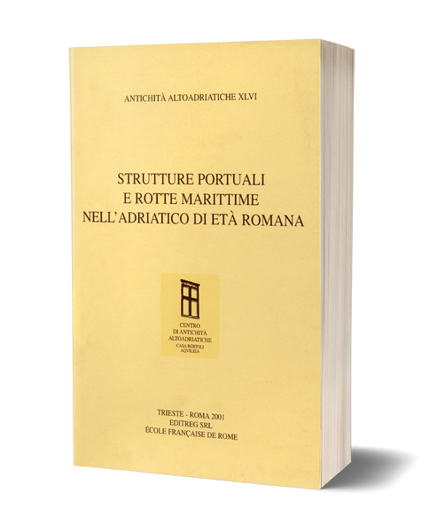 Strutture portuali e rotte marittime nell'Adriatico di Età Romana - Atti del Convegno Internazionale, Aquileia 20-23 maggio 1998