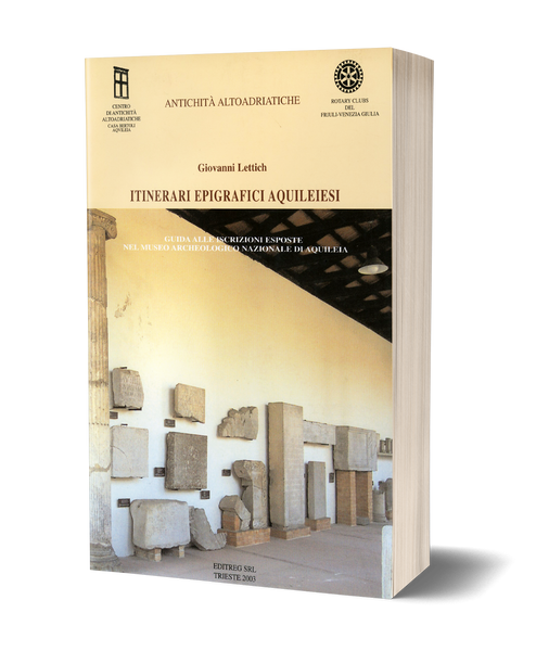 Itinerari epigrafici aquileiesi - Guida alle iscrizioni esposte nel Museo Archeologico Nazionale di Aquileia