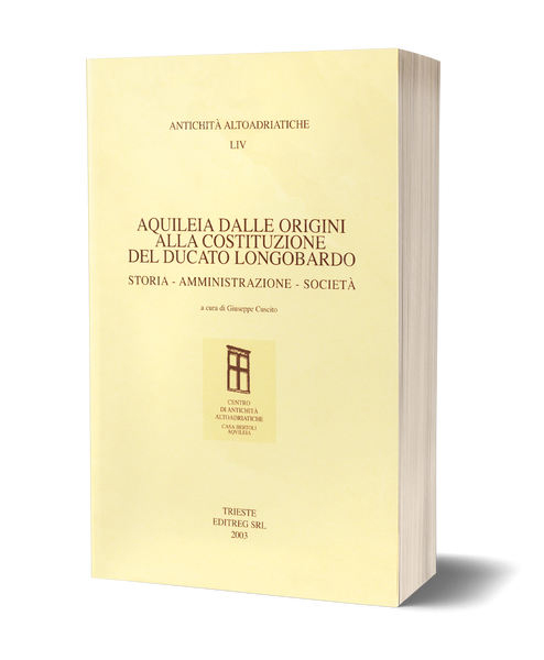Aquileia dalle origini alla costituzione del ducato longobardo. Storia - Amministrazione - Società
