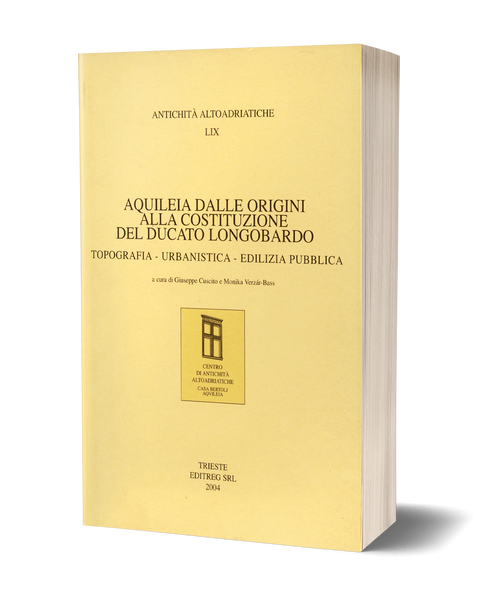 Aquileia dalle origini alla costituzione del ducato longobardo - Topografia – Urbanistica – Edilizia pubblica