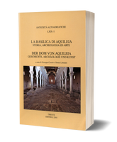 La basilica di Aquileia / Der dom von Aquileia - Storia, archeologia ed arte / Geschichte, archäologie und kunst