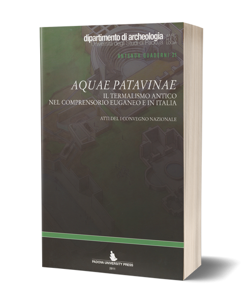 Aquae Patavinae. Il termalismo antico nel comprensorio euganeo e in italia - Atti del I Convegno Nazionale (Padova, 21-22 GIUGNO 2010)