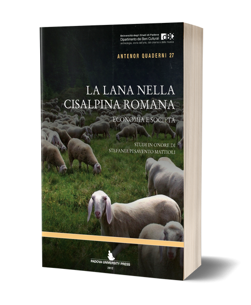 La lana nella Cisalpina romana: economia e società - Studi in onore di Stefania Pesavento Mattioli, Atti del Convegno (Padova-Verona, 18-20 maggio 2011)