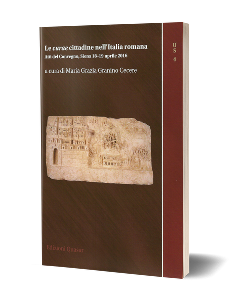 Le <i>curae</i> cittadine nell'Italia romana - Atti del Convegno, Siena 18-19 aprile 2016