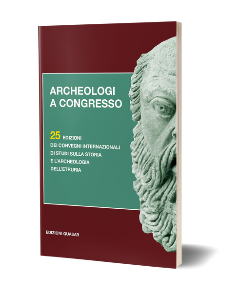 Archeologi a Congresso - 25 edizioni dei Convegni Internazionali di Studi sulla Storia e l'Archeologia dell'Etruria