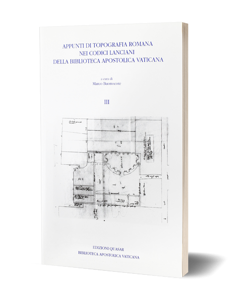 Appunti di topografia romana nei codici Lanciani della Biblioteca Apostolica Vaticana. Volume III