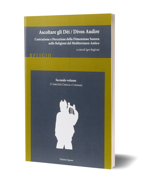 Ascoltare gli Dèi / Divos Audire (Vol. 2: L'Antichità classica e cristiana) - Costruzione e percezione della dimensione sonora nelle religioni del Mediterraneo antico