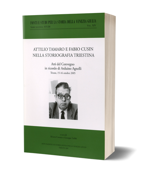 Attilio Tamaro e Fabio Cusin nella storiografia triestina - Atti del Convegno in ricordo di Arduino Agnelli. Trieste 15-16 ottobre 2005.