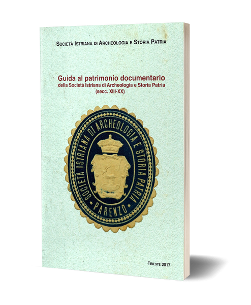 Guida al patrimonio documentario della Società Istriana di Archeologia e Storia Patria (secc. XIII-XX)