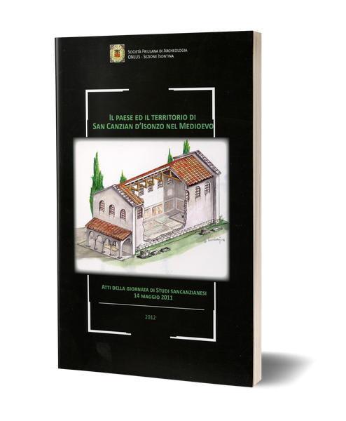 Il paese ed il territorio di San Canzian d'Isonzo nel Medioevo - Atti della giornata di Studi sancanzianesi, 14 maggio 2011