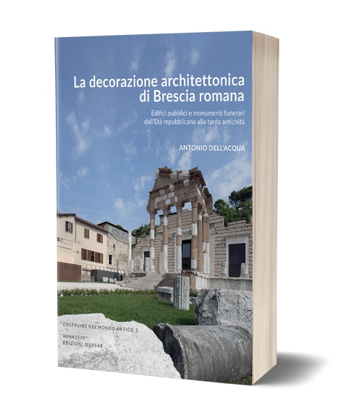 La decorazione architettonica di Brescia romana. Edifici pubblici e monumenti funerari dall'Età repubblicana alla tarda antichità