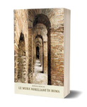 Le mura aureliane di Roma - Atlante di un palinsesto murario