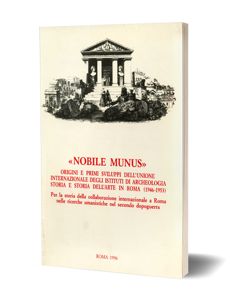 «Nobile munus» - Origini e primi sviluppi dell’Unione Internazionale degli Istituti di Archeologia Storia e Storia dell’Arte (1946-1953)