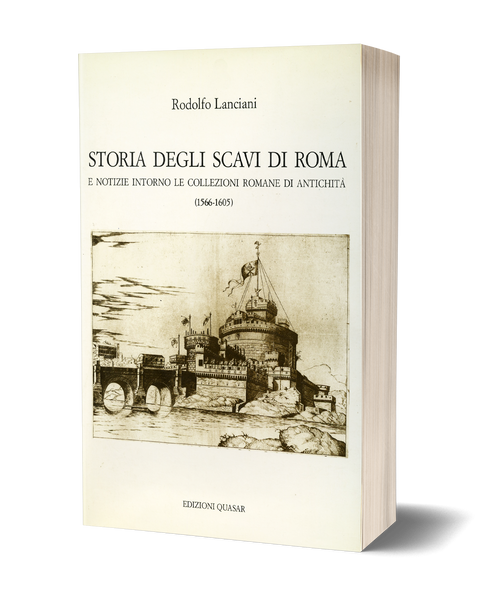 Storia degli scavi di Roma e notizie intorno le collezioni romane di antichità - Volume Quarto (1566-1605)