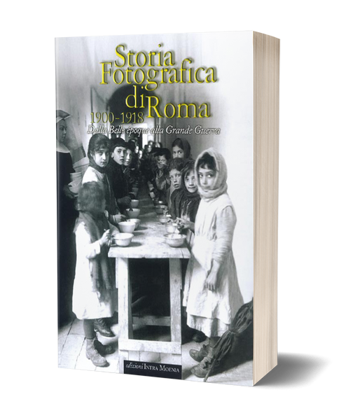 Storia Fotografica di Roma 1900-1918 - Dalla Belle époque alla Grande Guerra