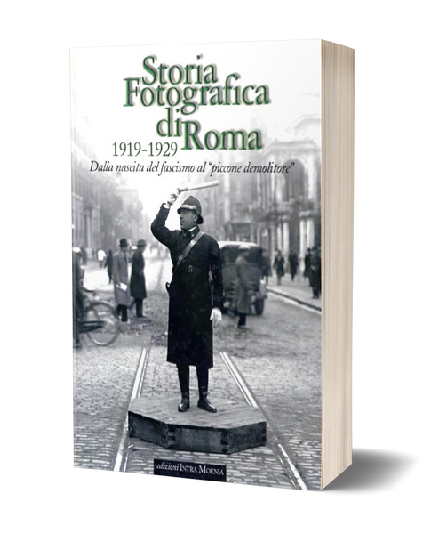 Storia Fotografica di Roma 1919-1929 - Dalla nascita del fascismo al “piccone demolitore”