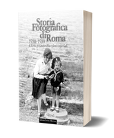 Storia Fotografica di Roma 1930-1939 - L’Urbe tra autarchia e fasti imperiali