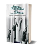 Storia Fotografica di Roma 1975-1986 - Dalla "Estate Romana” al dramma di via Fani