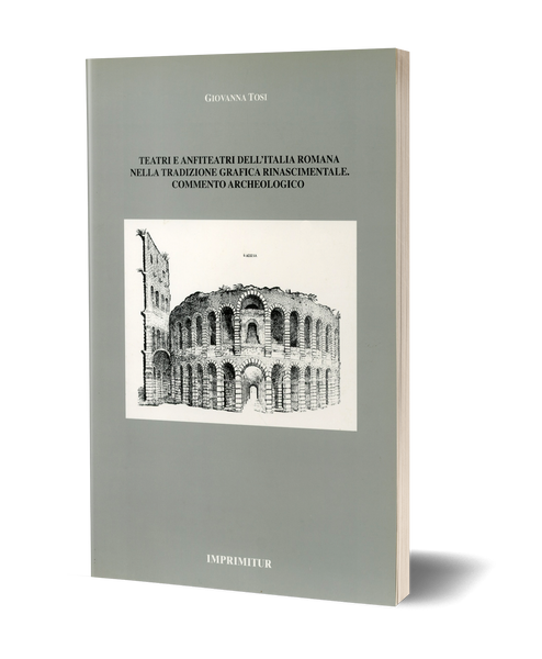 Teatri e anfiteatri dell'Italia romana nella tradizione grafica rinascimentale. Commento archeologico