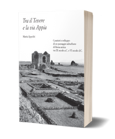 Tra il Tevere e la via Appia. Caratteri e sviluppo di un paesaggio suburbano di Roma antica tra IX secolo a.C. e VI secolo d.C.